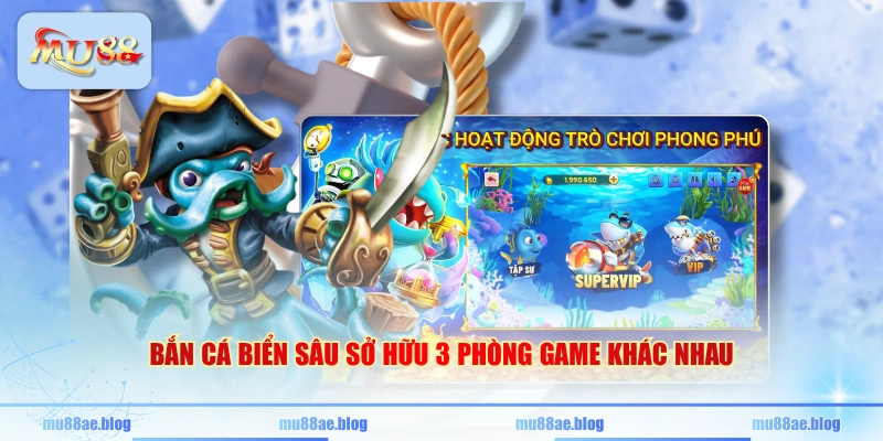 Bắn cá Biển Sâu sở hữu 3 phòng game khác nhau